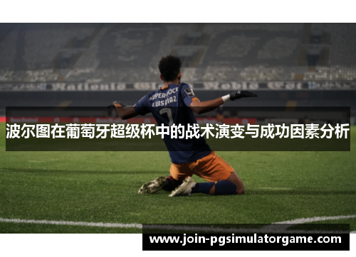 波尔图在葡萄牙超级杯中的战术演变与成功因素分析